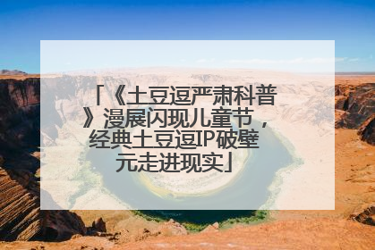 《土豆逗严肃科普》漫展闪现儿童节，经典土豆逗IP破壁元走进现实