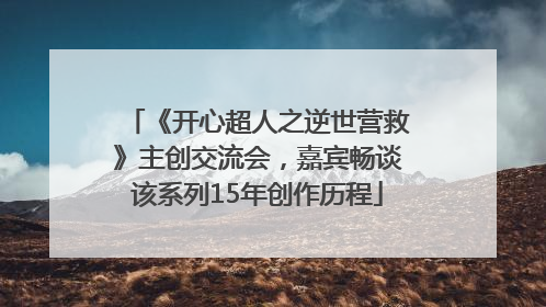 《开心超人之逆世营救》主创交流会，嘉宾畅谈该系列15年创作历程