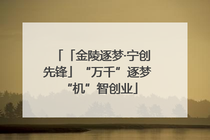 「金陵逐梦·宁创先锋」“万千”逐梦 “机”智创业