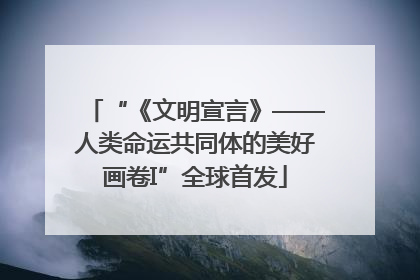 “《文明宣言》——人类命运共同体的美好画卷I”全球首发