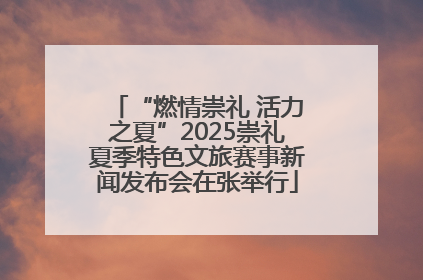 “燃情崇礼 活力之夏”2025崇礼夏季特色文旅赛事新闻发布会在张举行
