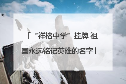 “祥榕中学”挂牌 祖国永远铭记英雄的名字