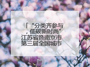 “分类齐参与，低碳新时尚”江苏省暨南京市第三届全国城市生活垃圾分类宣传周正式启动