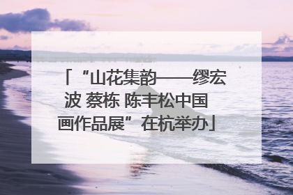 “山花集韵——缪宏波 蔡栋 陈丰松中国画作品展”在杭举办