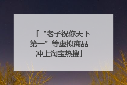 “老子祝你天下第一”等虚拟商品冲上淘宝热搜
