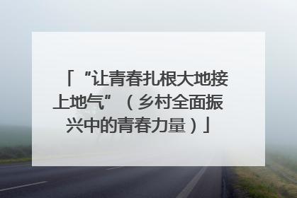 “让青春扎根大地接上地气”（乡村全面振兴中的青春力量）