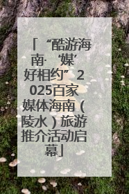 “酷游海南·‘媒’好相约”2025百家媒体海南（陵水）旅游推介活动启幕