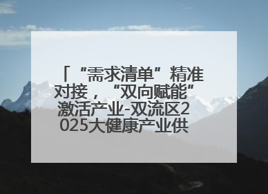 “需求清单”精准对接，“双向赋能”激活产业-双流区2025大健康产业供需会助力企业“满园”发展