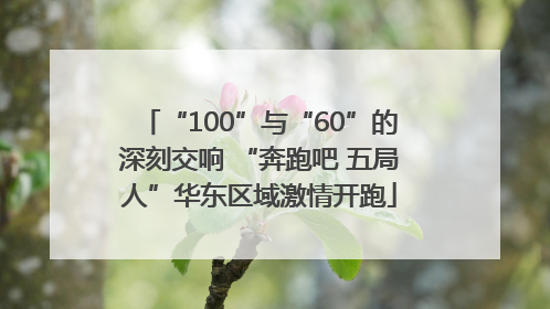 “100”与“60”的深刻交响 “奔跑吧 五局人”华东区域激情开跑