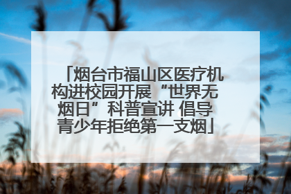 烟台市福山区医疗机构进校园开展“世界无烟日”科普宣讲 倡导青少年拒绝第一支烟