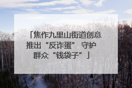 焦作九里山街道创意推出“反诈蛋” 守护群众“钱袋子”