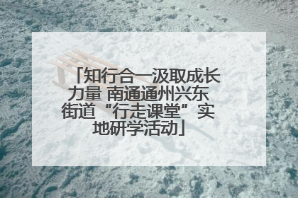 知行合一汲取成长力量 南通通州兴东街道“行走课堂”实地研学活动