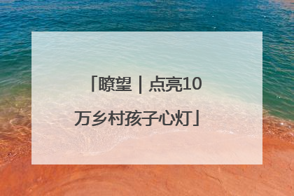 瞭望｜点亮10万乡村孩子心灯