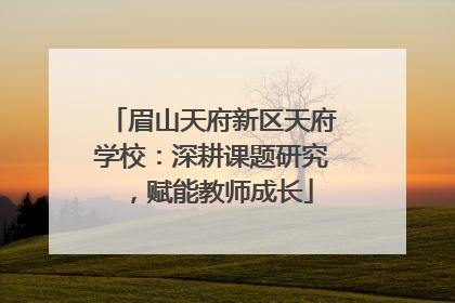 眉山天府新区天府学校：深耕课题研究，赋能教师成长