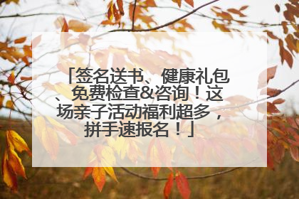 签名送书、健康礼包、免费检查&咨询！这场亲子活动福利超多，拼手速报名！