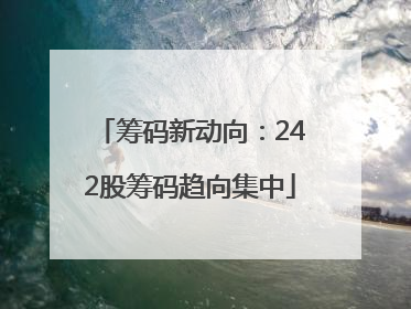 筹码新动向：242股筹码趋向集中