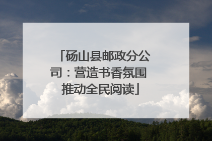 砀山县邮政分公司：营造书香氛围 推动全民阅读