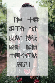 神二十乘组工作“进度条”持续刷新｜解锁中国空间站周记