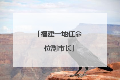 福建一地任命一位副市长