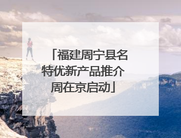 福建周宁县名特优新产品推介周在京启动