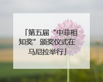 第五届“中菲相知奖”颁奖仪式在马尼拉举行