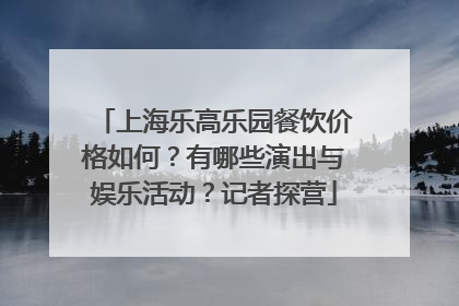 上海乐高乐园餐饮价格如何？有哪些演出与娱乐活动？记者探营