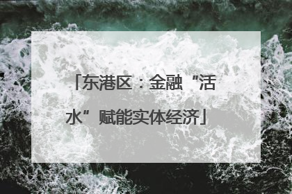 东港区：金融“活水”赋能实体经济