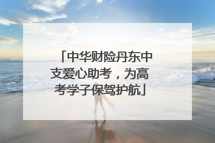 中华财险丹东中支爱心助考，为高考学子保驾护航
