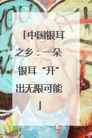 中国银耳之乡：一朵银耳“开”出无限可能