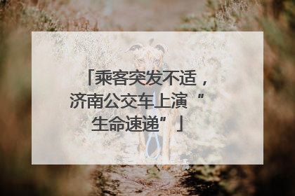 乘客突发不适，济南公交车上演“生命速递”
