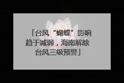 台风“蝴蝶”影响趋于减弱，海南解除台风三级预警
