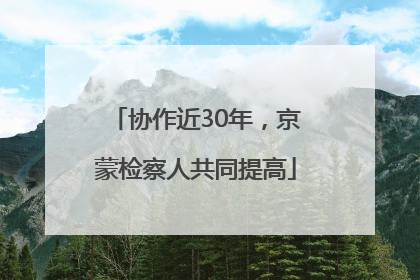 协作近30年，京蒙检察人共同提高