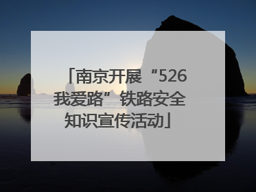 南京开展“526 我爱路”铁路安全知识宣传活动