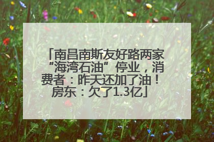 南昌南斯友好路两家“海湾石油”停业，消费者：昨天还加了油！房东：欠了1.3亿