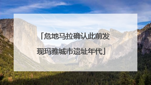 危地马拉确认此前发现玛雅城市遗址年代