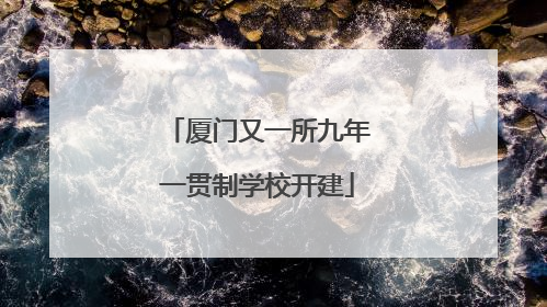 厦门又一所九年一贯制学校开建