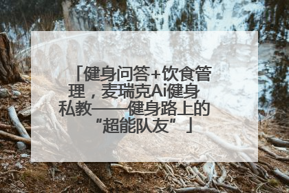 健身问答+饮食管理，麦瑞克Ai健身私教——健身路上的“超能队友”