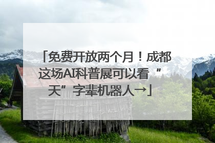 免费开放两个月！成都这场AI科普展可以看“天”字辈机器人→