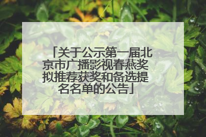 关于公示第一届北京市广播影视春燕奖拟推荐获奖和备选提名名单的公告
