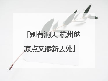 别有洞天 杭州纳凉点又添新去处