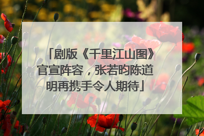 剧版《千里江山图》官宣阵容，张若昀陈道明再携手令人期待
