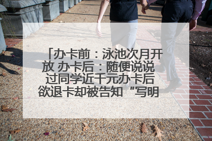 办卡前：泳池次月开放 办卡后：随便说说 过同学近千元办卡后欲退卡却被告知“写明不退不转”！