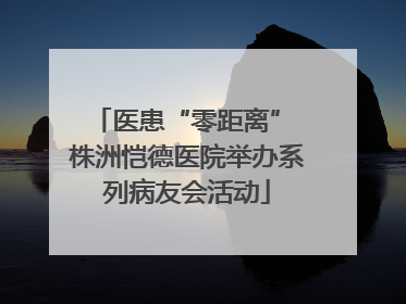 医患“零距离” 株洲恺德医院举办系列病友会活动