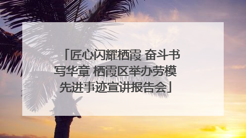 匠心闪耀栖霞 奋斗书写华章 栖霞区举办劳模先进事迹宣讲报告会