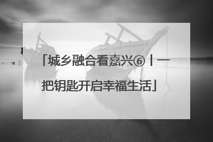 城乡融合看嘉兴⑥丨一把钥匙开启幸福生活