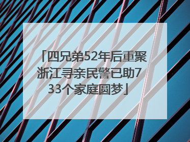 四兄弟52年后重聚 浙江寻亲民警已助733个家庭圆梦