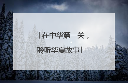 在中华第一关，聆听华夏故事