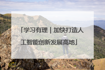 学习有理｜加快打造人工智能创新发展高地
