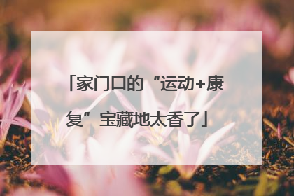 家门口的“运动+康复”宝藏地太香了