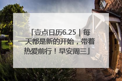 壹点日历6.25｜每一天都是新的开始，带着热爱前行！早安周三